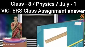 CLASS 8 /  JULY - 1 / PHYSICS VICTERS CLASS ASSIGNMENT ANSWERS