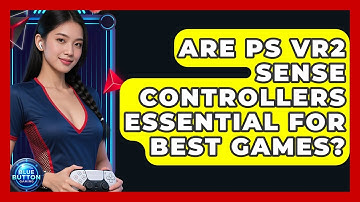 Are PS VR2 Sense Controllers Essential For Best Games? - Blue Button Gaming