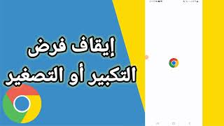 كيفية طريقة إيقاف و إلغاء فرض التكبير أو التصغير على تطبيق متصفح جوجل كروم Google Chrome