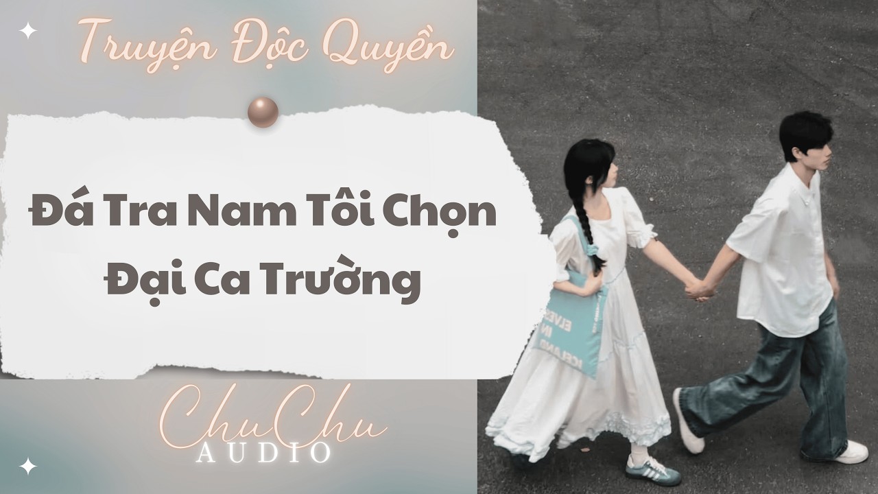 Truyện Audio || Đá Tra Nam Tôi Chọn Đại Ca Trường || ChuChu Audio