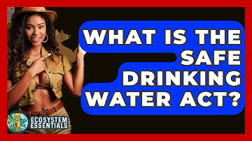 What Is The Safe Drinking Water Act? - Ecosystem Essentials
