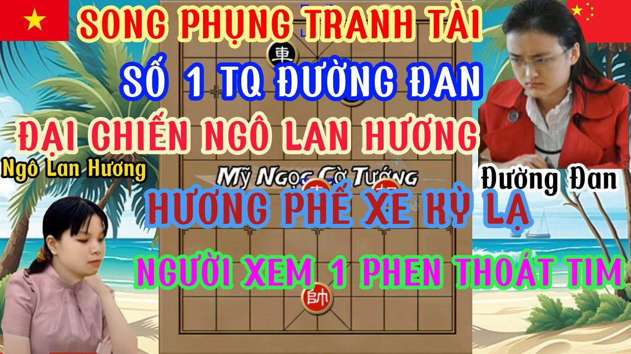 Ngô Lan Hương đại chiến một trận cờ với số 1 TQ cú phế xe khó hiểu khiến người xem thót tim...