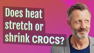 Does heat stretch or shrink Crocs?