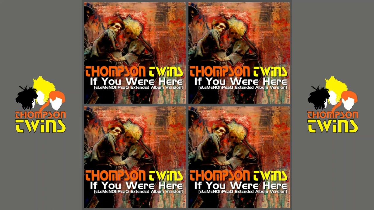 Thompson Twins - If You Were Here [eLeMeNOhPeaQ Extended Album Version]