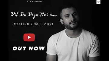 Dil De Diya Hai Jaan Tumhe Denge - Unplugged Cover || Martand Singh Tomar || Masti