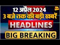 12 April 2024 ॥ Breaking News ॥ Top 10 Headlines