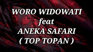 WORO WIDOWATI ft ANEKA SAFARI _ TOP TOPAN Lirik