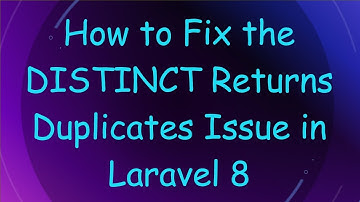 How to Fix the DISTINCT Returns Duplicates Issue in Laravel 8
