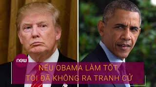 Ông Trump: Nếu Obama làm tốt, tôi đã không ra tranh cử | VTC Now