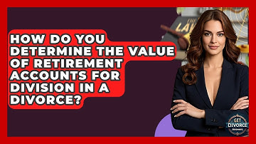 How Do You Determine The Value Of Retirement Accounts For Division In A Divorce?