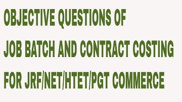 OBJECTIVE QUESTIONS OF JOB, BATCH AND CONTRACT COSTING FOR JRF/NET/HTET/PGT COMMERCE
