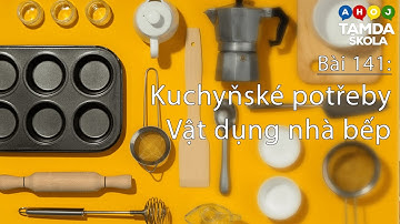 HỌC TIẾNG SÉC – Bài 141 | Kuchyňské potřeby - Vật dụng nhà bếp