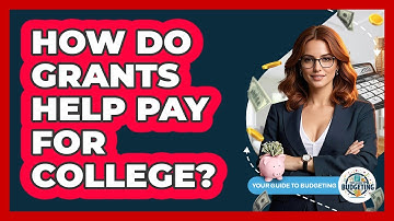 How Do Grants Help Pay For College? - Your Guide to Budgeting