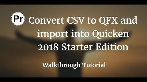 Convert CSV/Excel to QFX - Import into Quicken 2018 Starter Ed. for PC