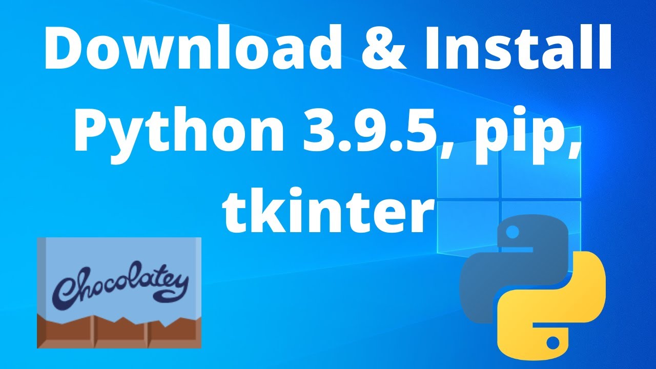 How To Install Python 3.9.5, Pip, Tkinter On Windows 10 W/ Choco