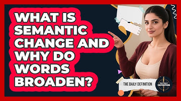 What Is Semantic Change And Why Do Words Broaden? - The Daily Definition