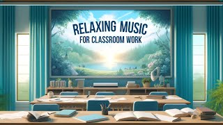 Relaxing Music for Classroom Work: Enhance Focus and Creativity