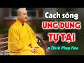 Cách Sống để tâm trí luôn được Thanh Thản, đời Ung Dung Tự Tại bớt sầu lo - Thầy Thích Pháp Hòa