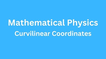 Understanding Curvilinear Coordinates in Mathematical Physics