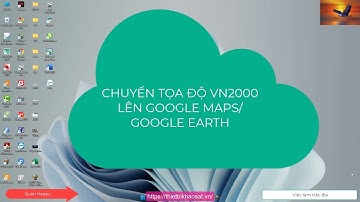 Cách chuyển tọa độ VN2000 lên Google Maps/Google Earth - Quân Happy