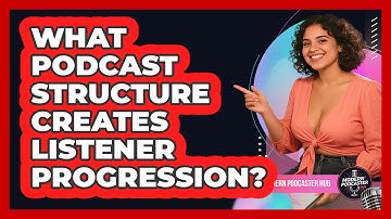 What Podcast Structure Creates Listener Progression? - Modern Podcaster Hub