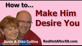 How To Make Him Desire You  3 Tips For Increasing a Man's Desire For You