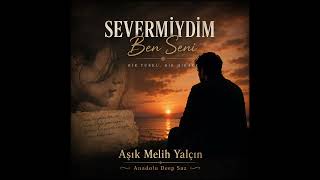 Severmiydim Ben Seni En Duygusal Türkü Aşık Melih Yalçın Anadolu Deep Saz