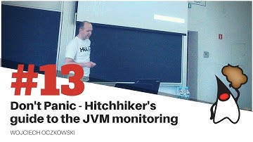 Toruń JUG #13 - Don’t Panic, Hitchhiker’s guide to the JVM monitoring - Wojciech Oczkowski