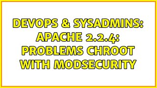DevOps & SysAdmins: Apache 2.2.4: problems chroot with modsecurity
