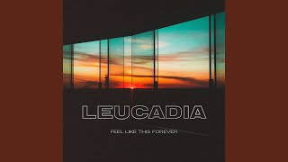 Video thumbnail of "Leucadia - Feel Like This Forever"