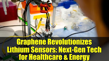 Graphene Revolutionizes Lithium Sensors: Next-Gen Tech for Healthcare & Energy