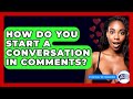 How Do You Start A Conversation In Comments? - Everyday-Networking