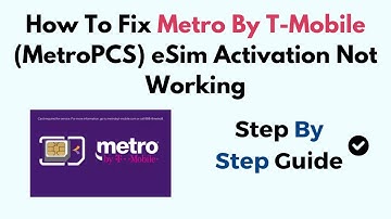 How To Fix Metro By T-Mobile (MetroPCS) eSim Activation Not Working
