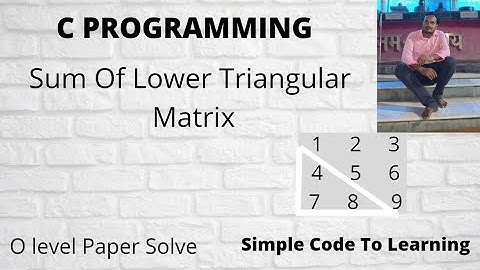 Write a  C Program to find Sum of lower triangular elements in a matrix || MCS-011|| O level