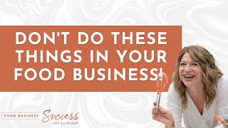 Start a Packaged Food Business: Don’t Do These Things When You Start Your Business