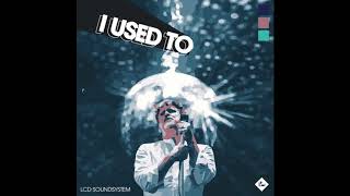 LCD Soundsystem..I Used To..From album American Dream.2017.