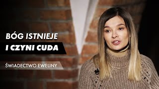 Bóg istnieje i czyni cuda - świadectwo Eweliny