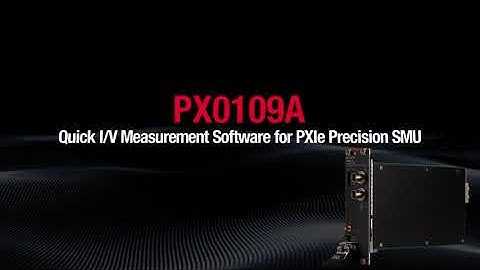 Simplify Your Test with PX0109A Quick I/V Measurement Software for PXIe Precision SMU