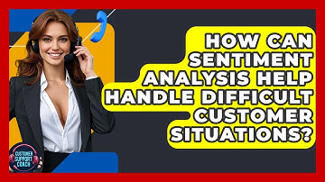 How Can Sentiment Analysis Help Handle Difficult Customer Situations? - Customer Support Coach