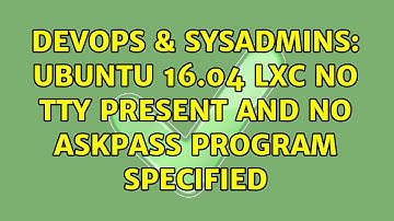 DevOps & SysAdmins: Ubuntu 16.04 lxc no tty present and no askpass program specified
