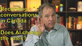 Recording conversations -- using AI gadgets and otherwise -- and the law in Canada
