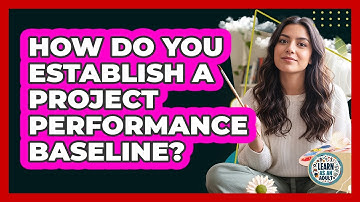 How Do You Establish a Project Performance Baseline?