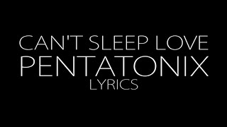 Pentatonix - Can't Sleep Love (Lyrics)