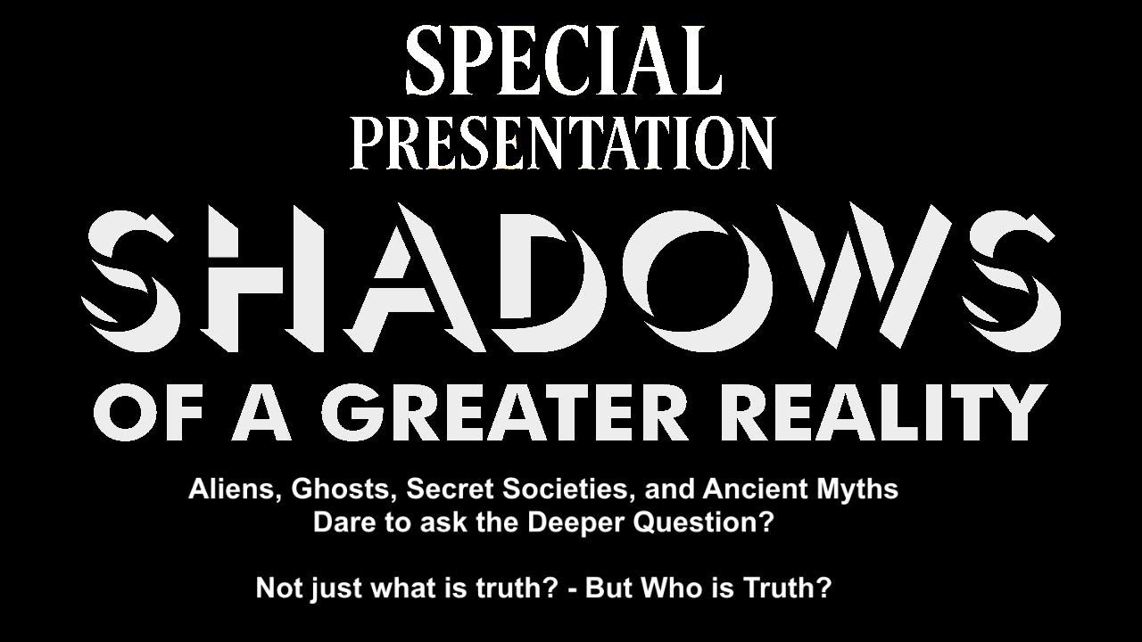 SPECIAL PRESENTATION: Shadows of a Greater Reality