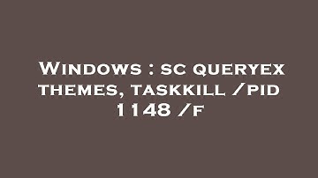 Windows : sc queryex themes, taskkill /pid 1148 /f