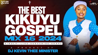 KIKUYU GOSPEL MIX 16 TERBARU 2024 - DJ KEVIN THEE MENTERI