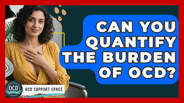 Can You Quantify The Burden Of OCD? - OCD Support Space