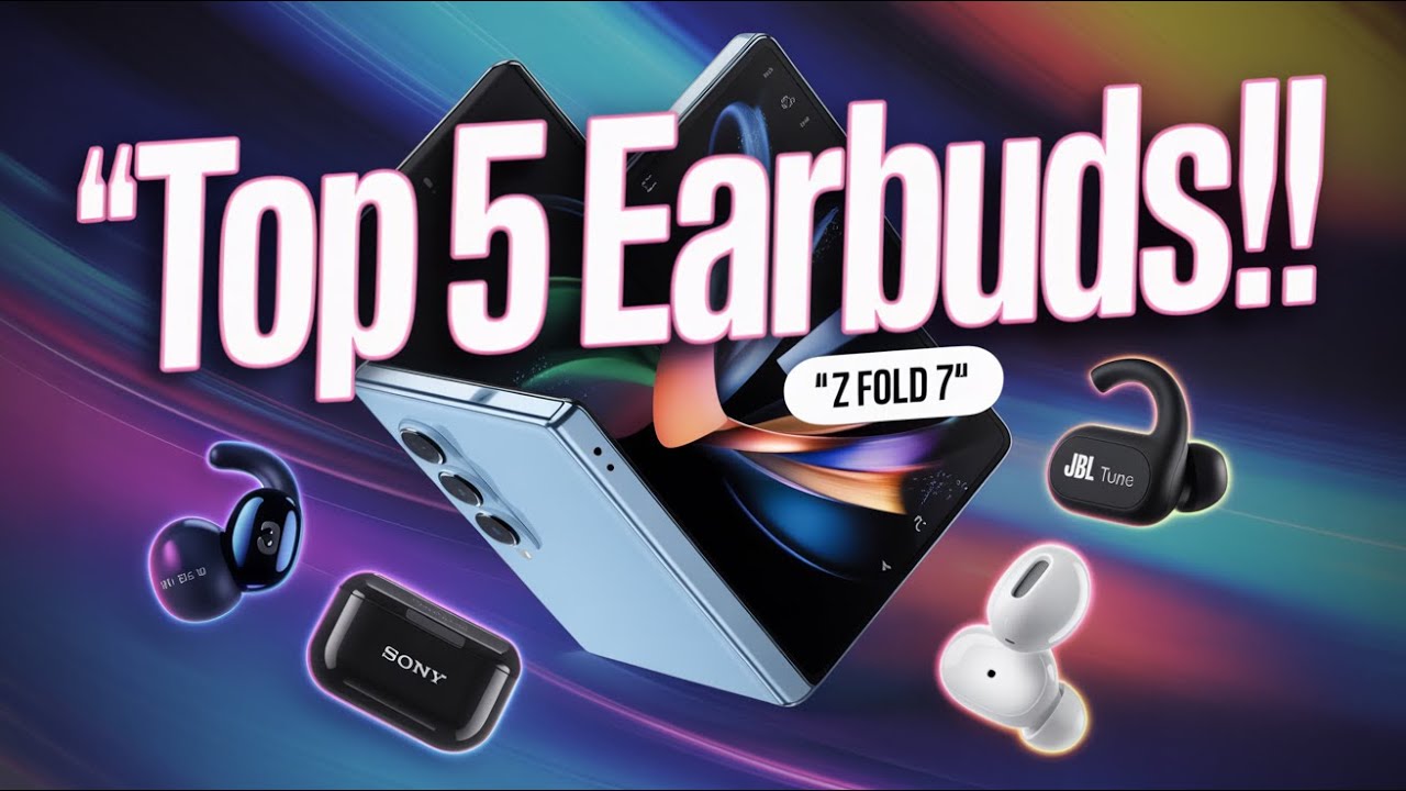 5 Best Samsung Galaxy Z Fold 7 Earbuds 2025