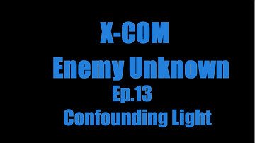 XCOM Enemy Unkown ep.13 Confounding Light