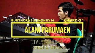 ALANI PARUMAEN - BUNTHORA S & JHONNY M [ LIVE KARAOKE ] [ CHORD G = DO ]